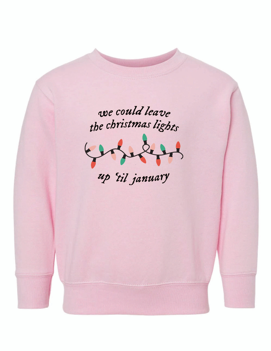 We could leave the lights up Toddler Crewneck Sweatshirt